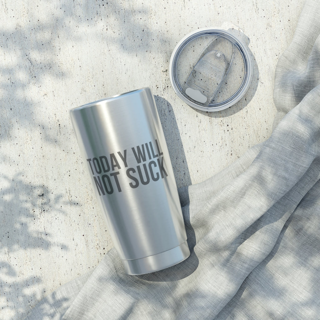 "Today Will Not Suck" - 20oz Tumbler